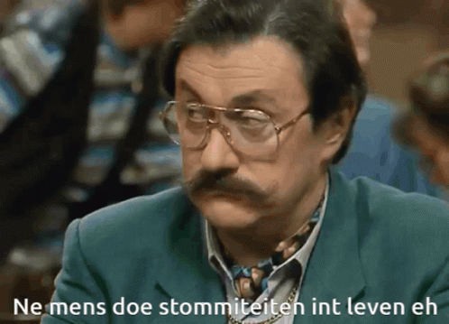 Ne mens doet is stom in 't leven eh