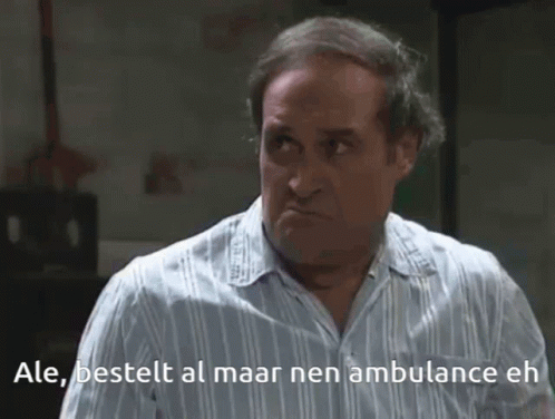 Bestelt al maar nen ambulance eh