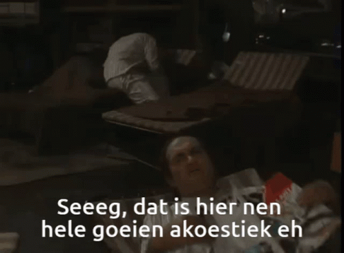 Zeeeg, dat is hier nen hele goeien akoestiek eh