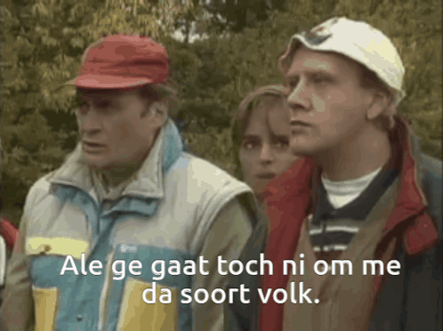 Ge gaat toch ni omgaan me da soort volk