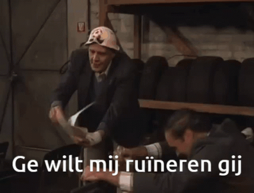Ge wilt mij ruïneren gij