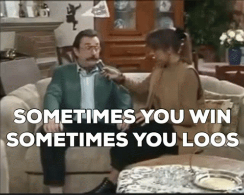 Sometimes you win, sometimes you loos