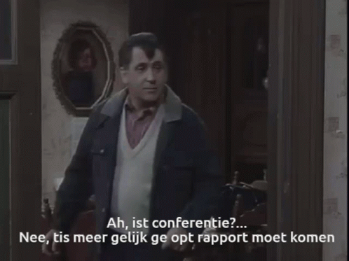 Ah, is 't conferentie?... Nee, 't is meer gelijk ge op 't rapport moet komen