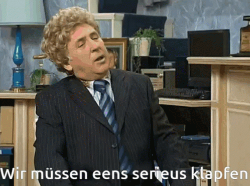 Wir müssen eens serieus klapfen