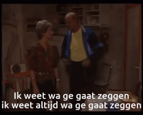 Ik weet wa ge gaat zeggen