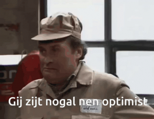 Gij zijt nogal nen optimist