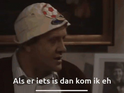 Als er iets is dan kom ik eh
