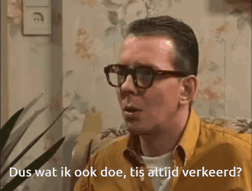 Dus wat ik ook doe, 't is altijd verkeerd