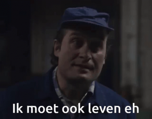 Ik moet ook leven eh