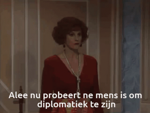 Alee nu probeert ne mens is om diplomatiek