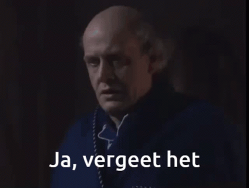 Ja, vergeet het