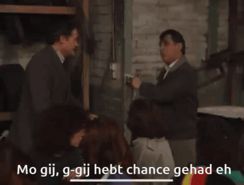 Mo gij g-gij hebt chance gehad eh