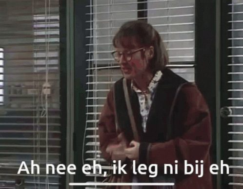 Ah nee eh, ik leg ni bij