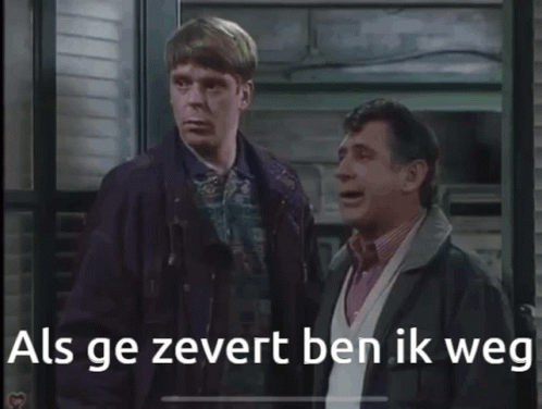 Als ge zevert ben ik weg
