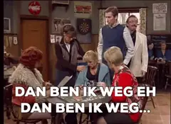 Dan ben ik weg eh, dan ben ik weg