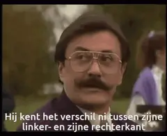 Hij kent het verschil ni tussen zijne linker- en zijne rechterkant