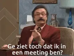 Ge ziet toch dat ik in een meeting ben?