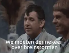 We moeten er ne keer over breinstormen