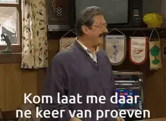 Kom, laat me daar ne keer van proeven