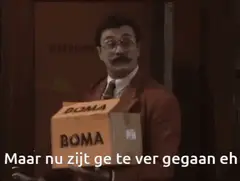 Maar nu zijt ge te ver gegaan eh