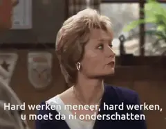 Hard werken meneer, hard werken, u moet da ni onderschatten