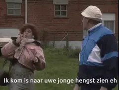 Ik kom is naar uwe jonge hengst zien eh