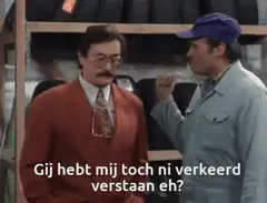 Gij hebt mij toch ni verkeerd verstaan eh?