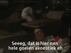 Zeeeg, dat is hier nen hele goeien akoestiek eh