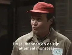 Ja, mannen da zijn allemaal monsters
