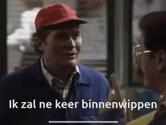 Ik zal ne keer binnenwippen