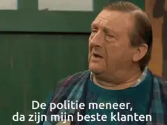 De politie meneer, da zijn mijn beste klanten