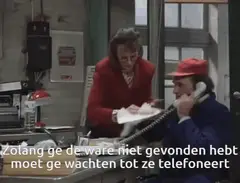 Zolang ge de ware ni gevonden hebt moet ge wachten tot ze telefoneert