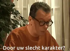 Door uw slecht karakter?