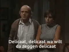 Delicaat, delicaat, wa wilt da zeggen delicaat