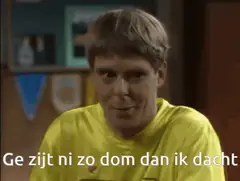 Ge zijt ni zo dom dan ik dacht