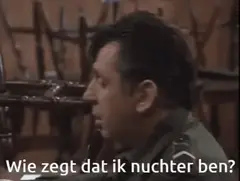 Wie zegt dat ik nuchter ben?