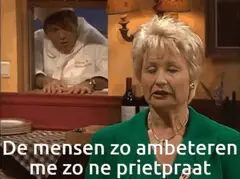 De mensen zouden mij ambeteren met zo'n prietpraat