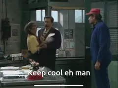 Keep cool eh man