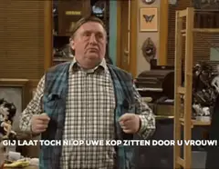 Gij laat toch ni op uwe kop zitten door u vrouw!