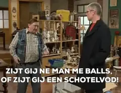 Zijt gij ne man me balls, of zijt gij een schotelvod!
