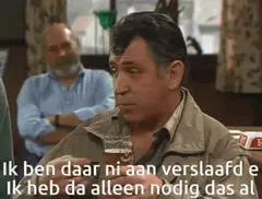 Ik ben daar ni aan verslaafd