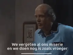 We vergeten al ons miserie en we doen nog is zoals vroeger