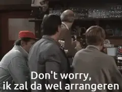 Don't worry ik zal da wel arrangeren