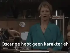 Oscar, ge hebt geen karakter eh