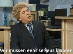 Wir müssen eens serieus klapfen