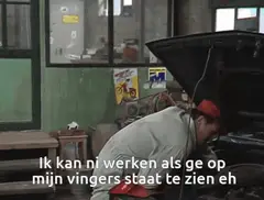 Ik kan ni werken als ge op mijn vingers staat te zien eh