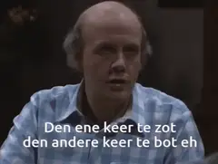 Den ene keer te zot den andre keer te bot eh