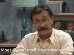 Moet ik daar eerlijk op antwoorden