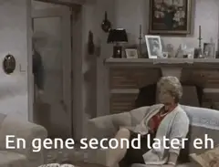 En gene second later eh