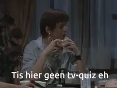 Tis hier geen tv-quiz eh
